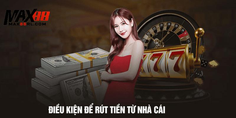 Một điều kiện cần có để bắt đầu rút tiền MAX88 Một điều kiện cần có để bắt đầu rút tiền MAX88