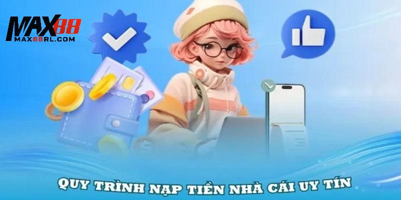 Toàn bộ quá trình nạp tiền MAX88 được hướng dẫn cụ thể