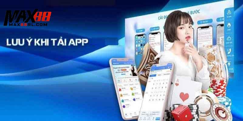 Vài điều cần lưu ý khi thực hiện tải app MAX88